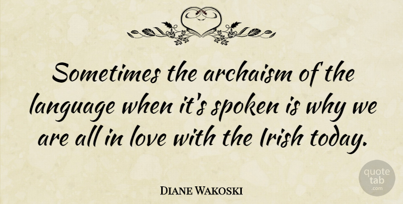 Diane Wakoski Quote About Today, Language, Sometimes: Sometimes The Archaism Of The...