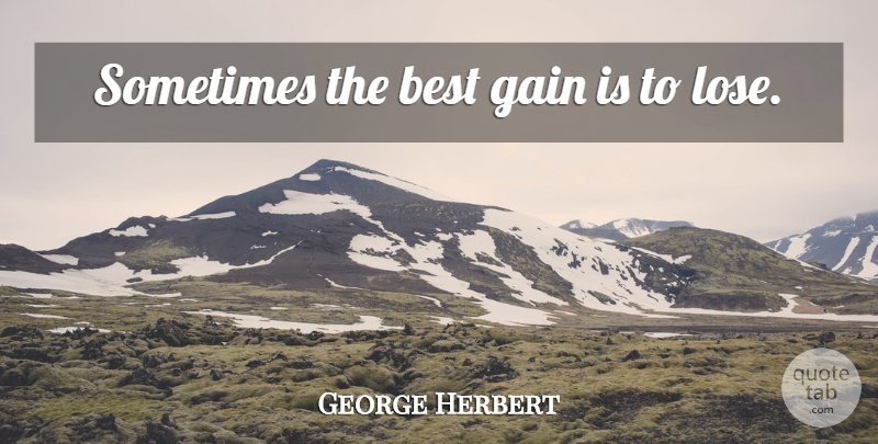 George Herbert Quote About Life, Gains, Sometimes: Sometimes The Best Gain Is...