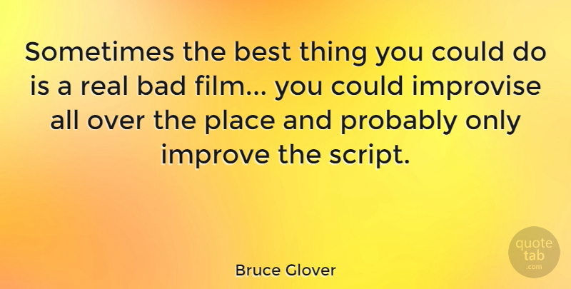 Bruce Glover Quote About Bad, Best, Improve, Improvise: Sometimes The Best Thing You...