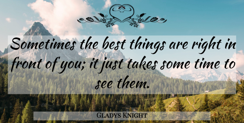 Gladys Knight Quote About Appreciation, Sometimes, Best Things: Sometimes The Best Things Are...