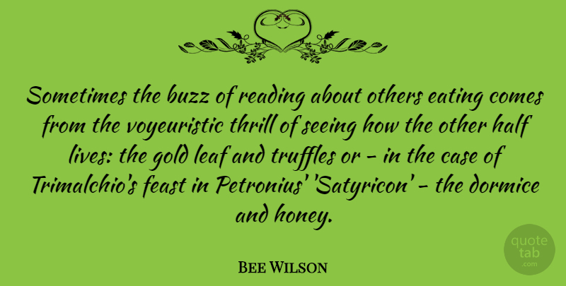 Bee Wilson Quote About Buzz, Case, Feast, Half, Leaf: Sometimes The Buzz Of Reading...