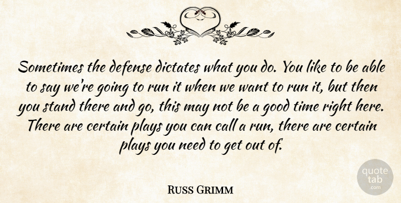 Russ Grimm Quote About Call, Certain, Defense, Dictates, Good: Sometimes The Defense Dictates What...
