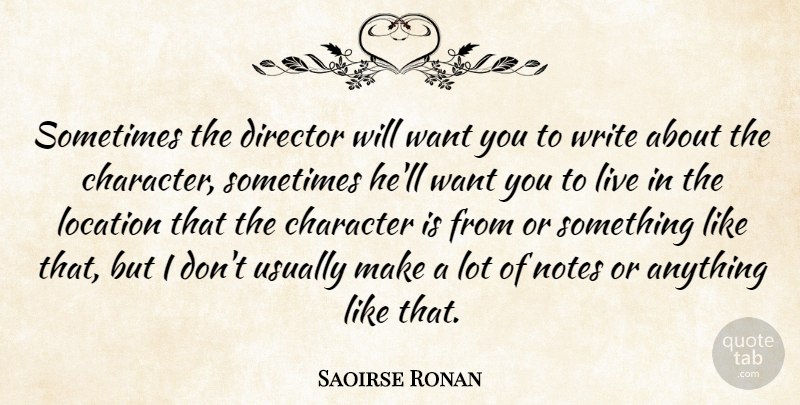 Saoirse Ronan Quote About Writing, Character, Want: Sometimes The Director Will Want...