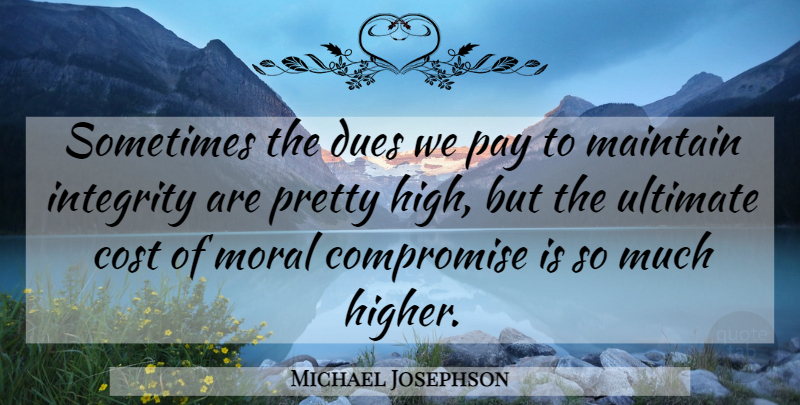 Michael Josephson Quote About Integrity, Cost, Pay: Sometimes The Dues We Pay...