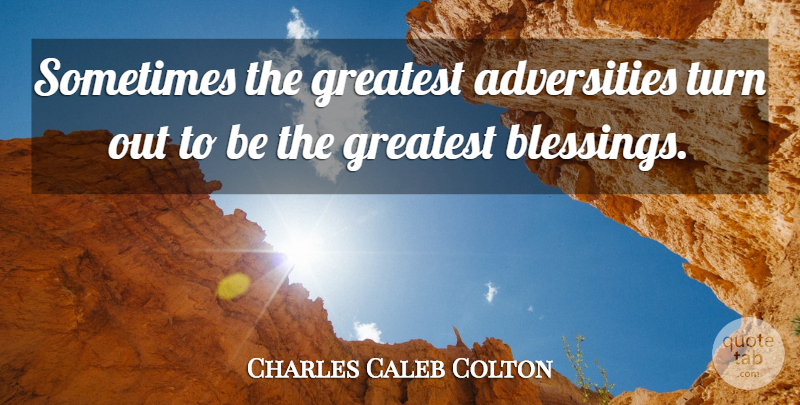 Charles Caleb Colton Quote About Adversity, Blessing, Sometimes: Sometimes The Greatest Adversities Turn...