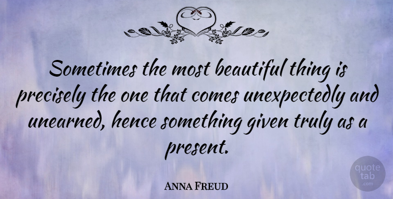 Anna Freud Quote About Beautiful, Sometimes, Given: Sometimes The Most Beautiful Thing...