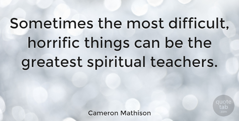 Cameron Mathison Quote About Horrific: Sometimes The Most Difficult Horrific...