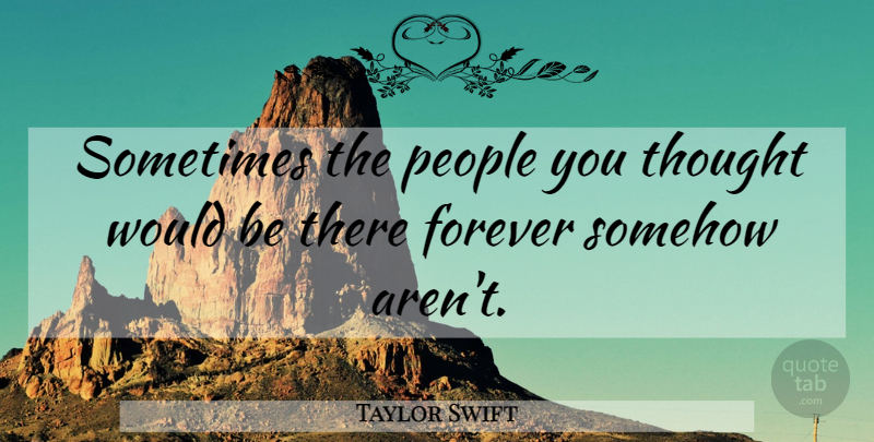 Taylor Swift Quote About People, Forever, Would Be: Sometimes The People You Thought...