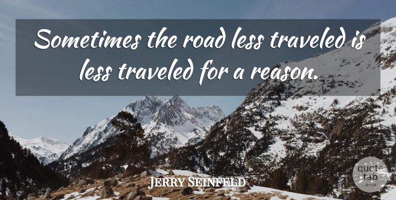 Jerry Seinfeld Quote About Life, Sarcastic, Travel: Sometimes The Road Less Traveled...