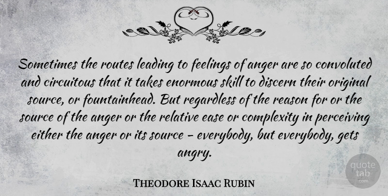 Theodore Isaac Rubin Quote About Anger, Complexity, Convoluted, Discern, Ease: Sometimes The Routes Leading To...