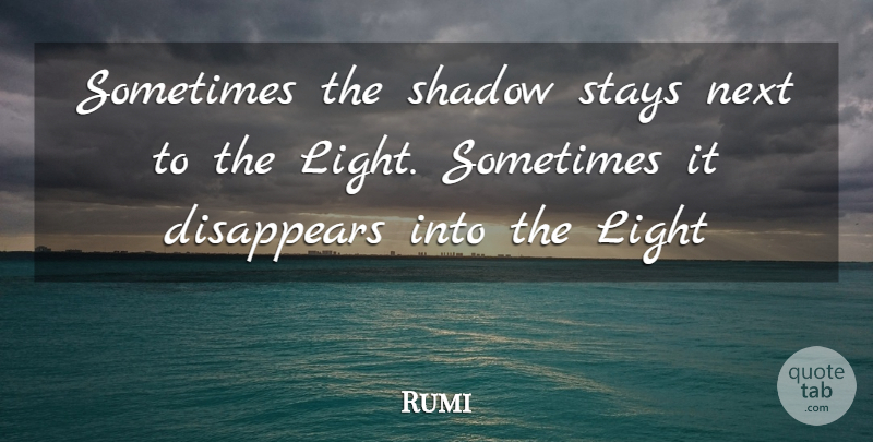 Rumi Quote About Light, Shadow, Next: Sometimes The Shadow Stays Next...