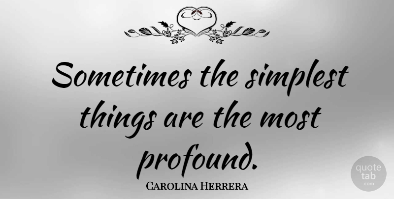 Carolina Herrera Quote About undefined: Sometimes The Simplest Things Are...