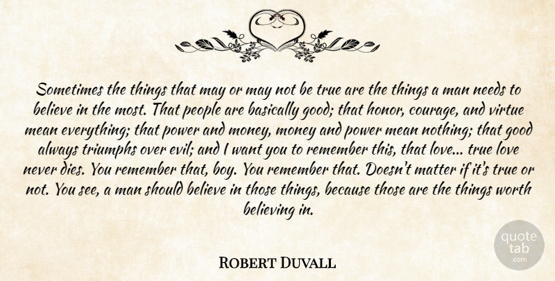 Robert Duvall Quote About Basically, Believe, Believing, Good, Love: Sometimes The Things That May...