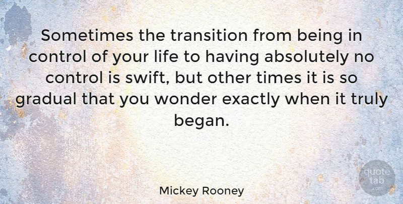 Mickey Rooney Quote About Absolutely, Exactly, Gradual, Life, Truly: Sometimes The Transition From Being...
