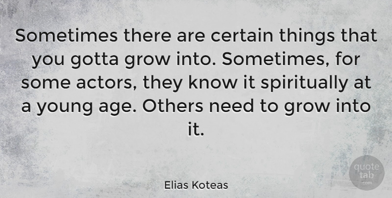 Elias Koteas Quote About Age, Actors, Needs: Sometimes There Are Certain Things...