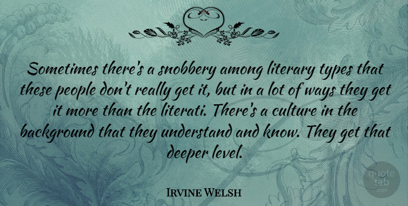 Irvine Welsh Quote About People, Culture, Levels: Sometimes Theres A Snobbery Among...