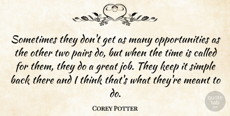 Corey Potter Quote About Great, Meant, Pairs, Simple, Time: Sometimes They Dont Get As...