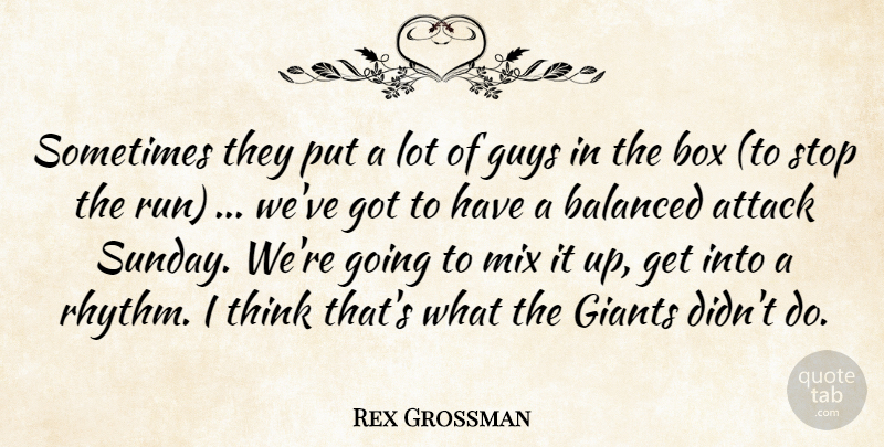 Rex Grossman Quote About Attack, Balanced, Box, Giants, Guys: Sometimes They Put A Lot...