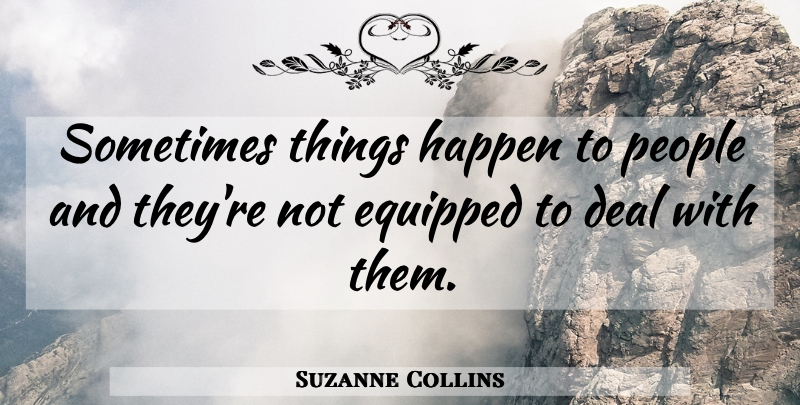 Suzanne Collins Quote About Catching On, People, Catching Fire: Sometimes Things Happen To People...