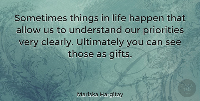Mariska Hargitay Quote About Things In Life, Priorities, Sometimes: Sometimes Things In Life Happen...