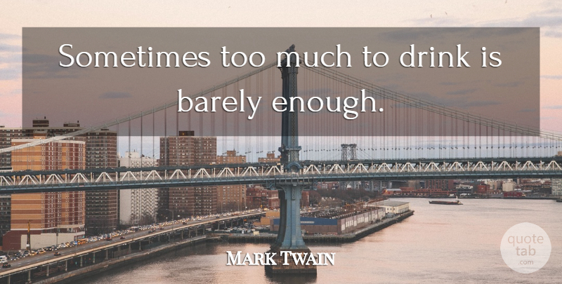Mark Twain Quote About Drinking, Alcohol, Funny Beer: Sometimes Too Much To Drink...