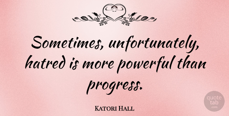 Katori Hall Quote About Powerful, Hatred, Progress: Sometimes Unfortunately Hatred Is More...