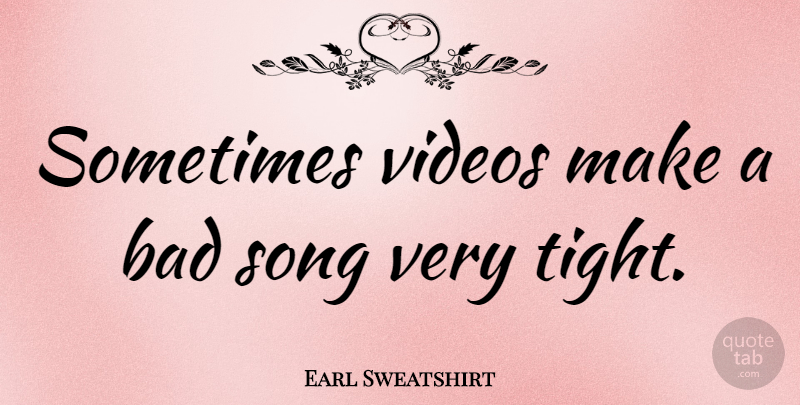 Earl Sweatshirt Quote About Song, Video, Sometimes: Sometimes Videos Make A Bad...