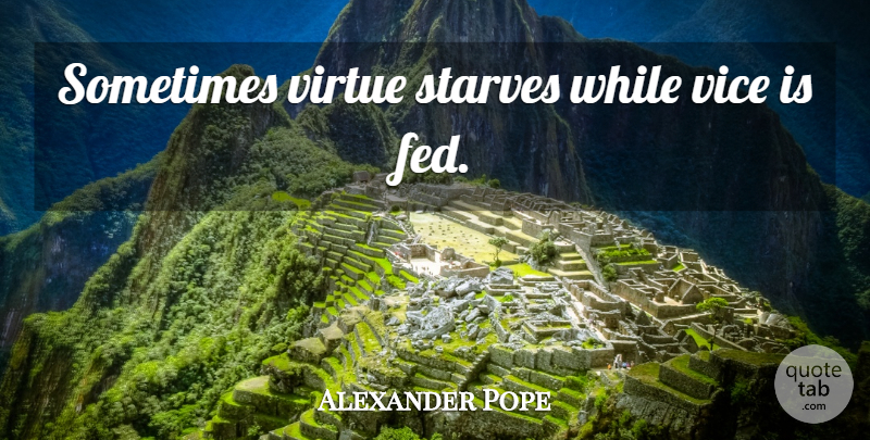 Alexander Pope Quote About Vices, Sometimes, Virtue: Sometimes Virtue Starves While Vice...