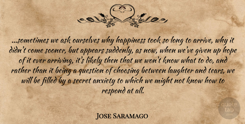 Jose Saramago Quote About Laughter, Long, Anxiety: Sometimes We Ask Ourselves Why...