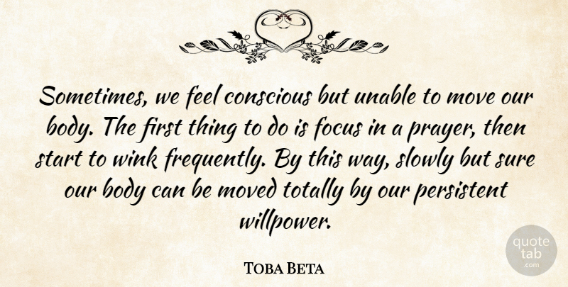 Toba Beta Quote About Advice, Body, Conscious, Focus, Move: Sometimes We Feel Conscious But...