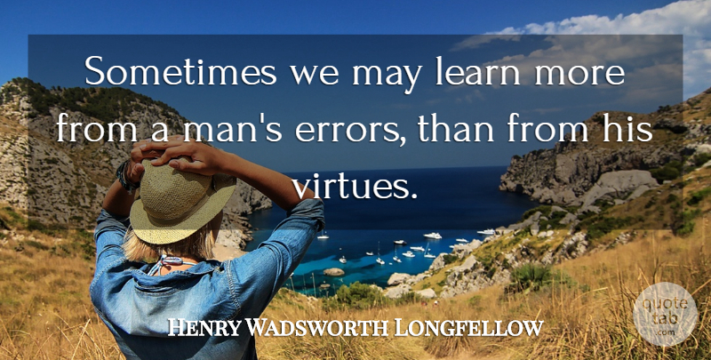 Henry Wadsworth Longfellow Quote About Time, Mistake, Learning: Sometimes We May Learn More...