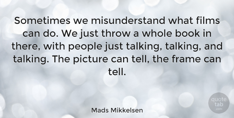 Mads Mikkelsen Quote About Book, Talking, People: Sometimes We Misunderstand What Films...