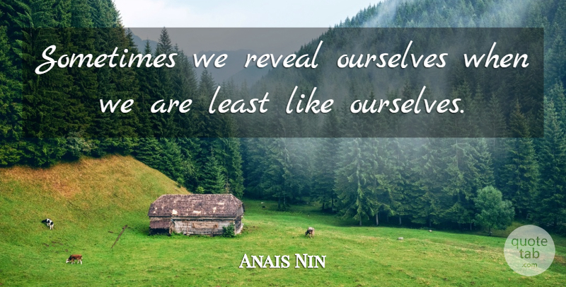Anais Nin Quote About Inspirational, Sometimes: Sometimes We Reveal Ourselves When...