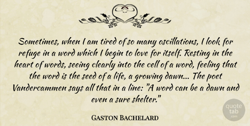 Gaston Bachelard Quote About Life, Tired, Heart: Sometimes When I Am Tired...