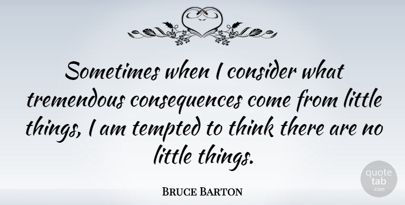 Bruce Barton Quote About Inspirational, Life, Motivational: Sometimes When I Consider What...