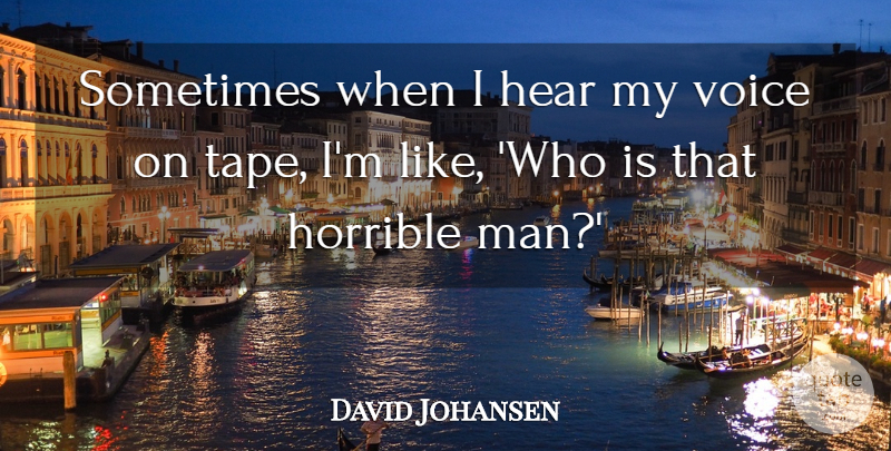 David Johansen Quote About Men, Voice, Tape: Sometimes When I Hear My...