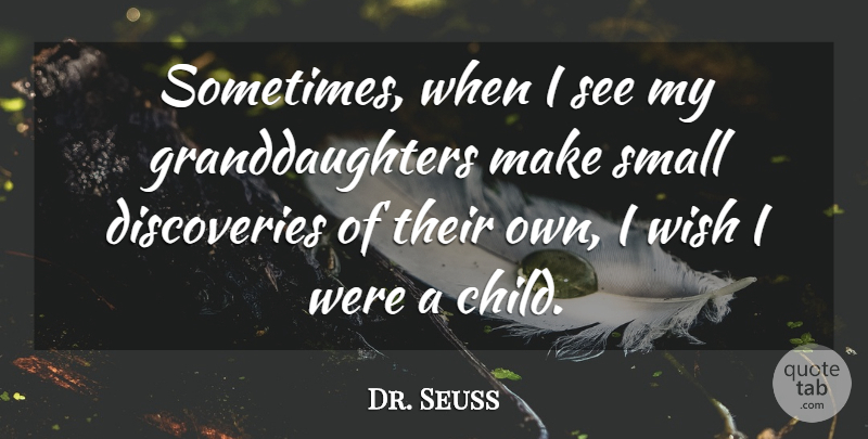 Dr. Seuss Quote About Children, Discovery, Granddaughter: Sometimes When I See My...