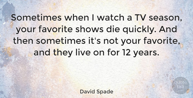 David Spade Quote About Years, Watches, Tvs: Sometimes When I Watch A...