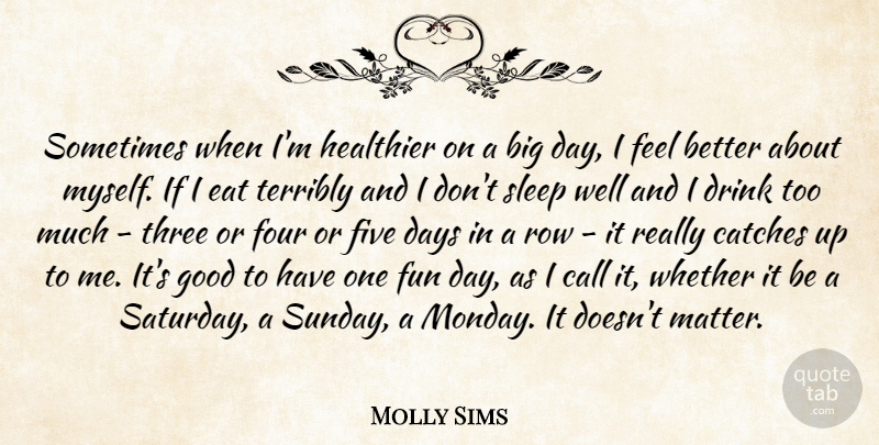 Molly Sims Quote About Monday, Fun, Sleep: Sometimes When Im Healthier On...