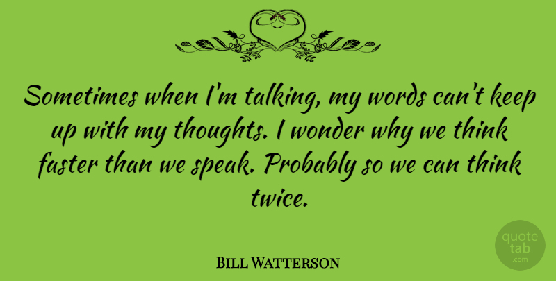 Bill Watterson Quote About Thinking, Talking, Speaking Up: Sometimes When Im Talking My...