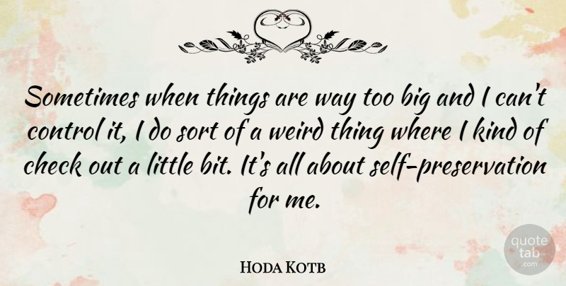 Hoda Kotb Quote About Check, Control, Sort, Weird: Sometimes When Things Are Way...