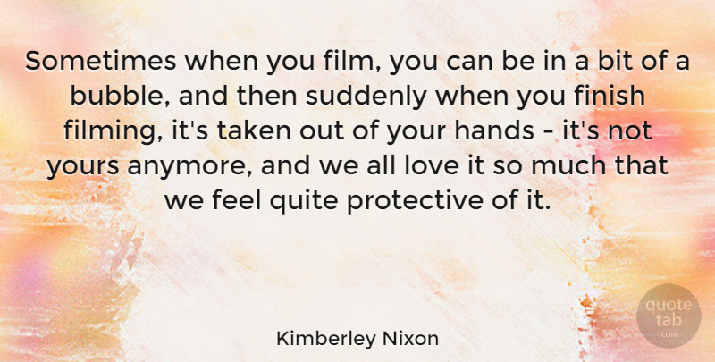 Kimberley Nixon Quote About Bit, Love, Protective, Quite, Suddenly: Sometimes When You Film You...