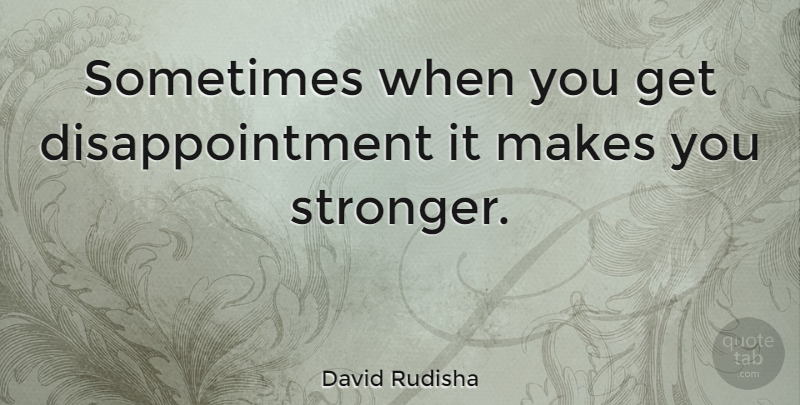 David Rudisha Quote About Disappointment, Stronger, Sometimes: Sometimes When You Get Disappointment...