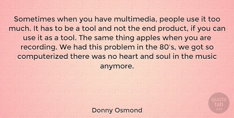 Donny Osmond Quote About Apples, Music, People, Problem, Tool: Sometimes When You Have Multimedia...