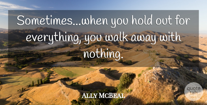 Ally McBeal Quote About Hold, Walk: Sometimes When You Hold Out...