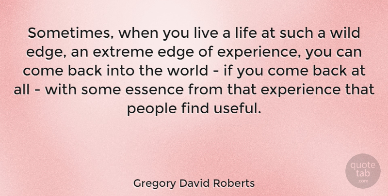 Gregory David Roberts Quote About Edge, Essence, Experience, Extreme, Life: Sometimes When You Live A...