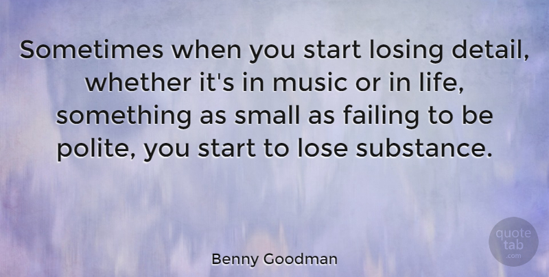 Benny Goodman Quote About Details, Substance, Losing: Sometimes When You Start Losing...