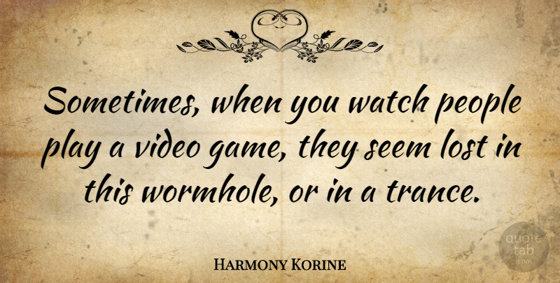 Harmony Korine Quote About People, Seem, Watch: Sometimes When You Watch People...