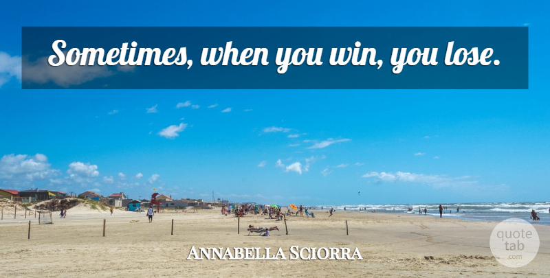 Annabella Sciorra Quote About Winning, Sometimes, Loses: Sometimes When You Win You...