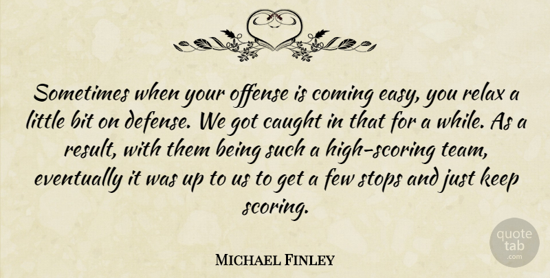 Michael Finley Quote About Bit, Caught, Coming, Eventually, Few: Sometimes When Your Offense Is...